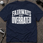 FAIRWAYS OVERRATED Golf T-Shirt
