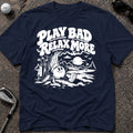 PLAY BAD Golf T-Shirt