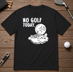 No Golf Today Golf T-Shirt