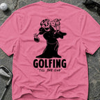 GOLFING TILL THE END Golf T-Shirt