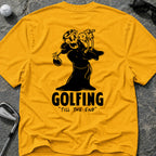 GOLFING TILL THE END Golf T-Shirt