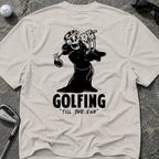 GOLFING TILL THE END Golf T-Shirt