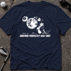 ANOTHER PERFECTLY BAD SHOT Golf T-Shirt