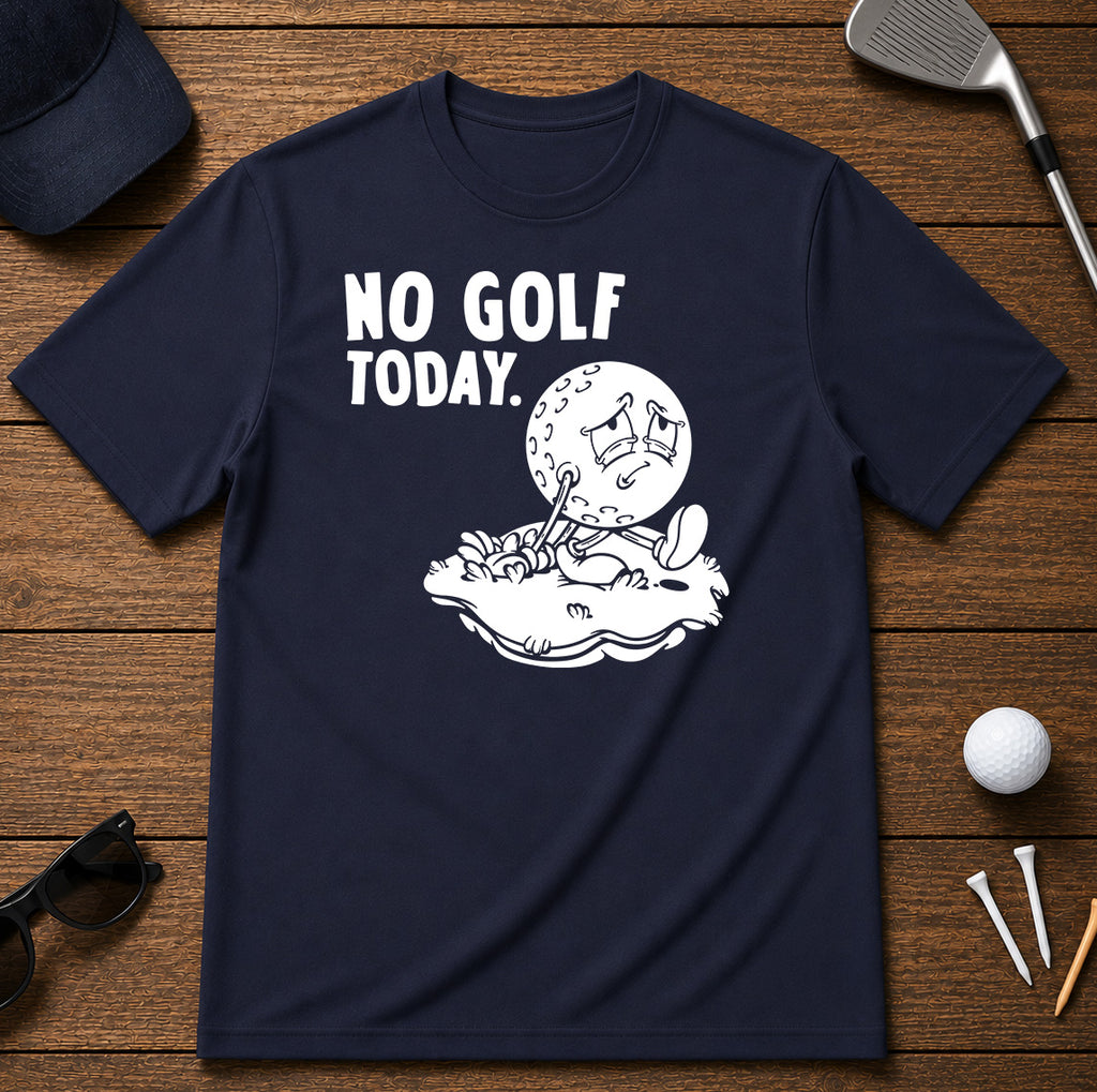 No Golf Today Golf T-Shirt