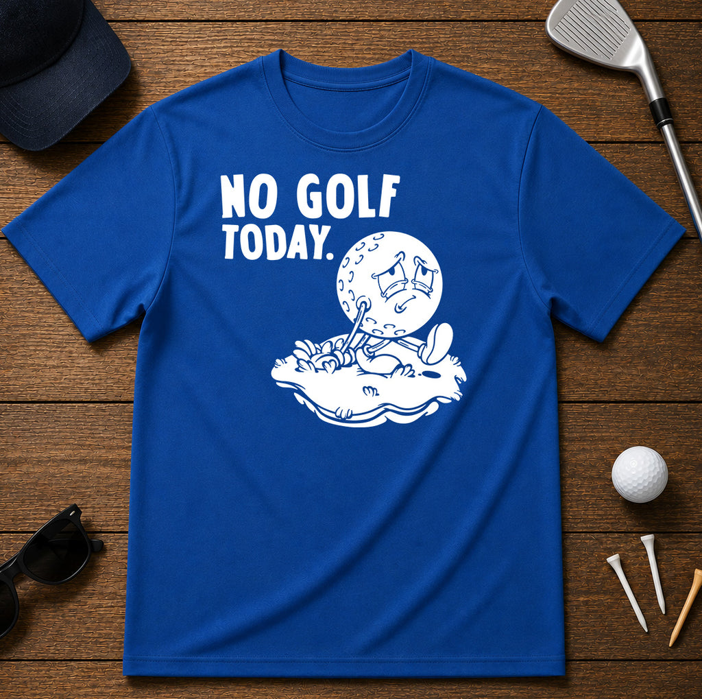 No Golf Today Golf T-Shirt